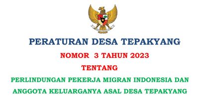 PERATURAN DESA NO 3 TAHUN 2023 TENTANG PERLINDUNGAN PEKERJA MIGRAN INDONESIA DAN ANGGOTA KELUARGANYA ASAL DESA TEPAKYANG